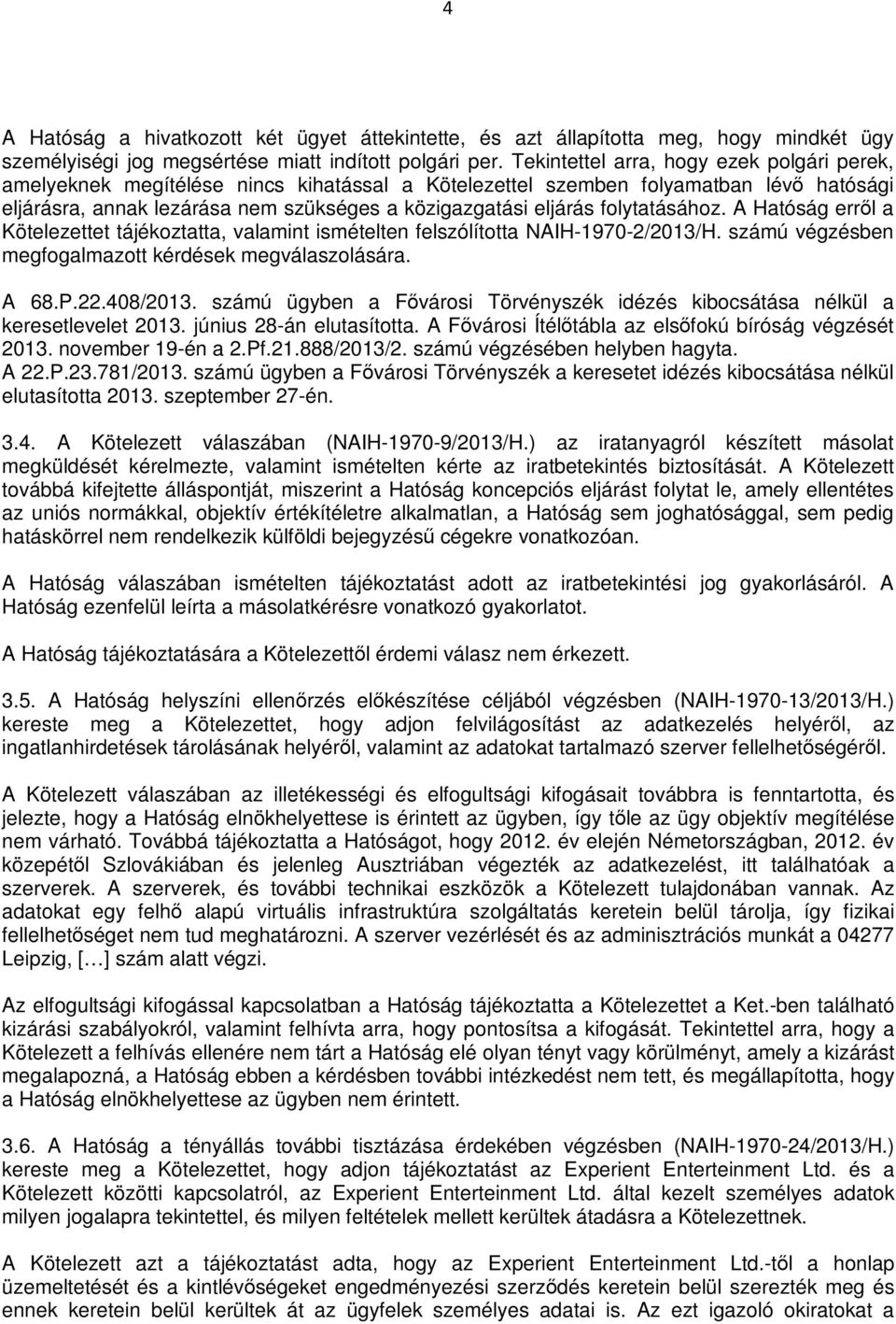 folytatásához. A Hatóság erről a Kötelezettet tájékoztatta, valamint ismételten felszólította NAIH-1970-2/2013/H. számú végzésben megfogalmazott kérdések megválaszolására. A 68.P.22.408/2013.