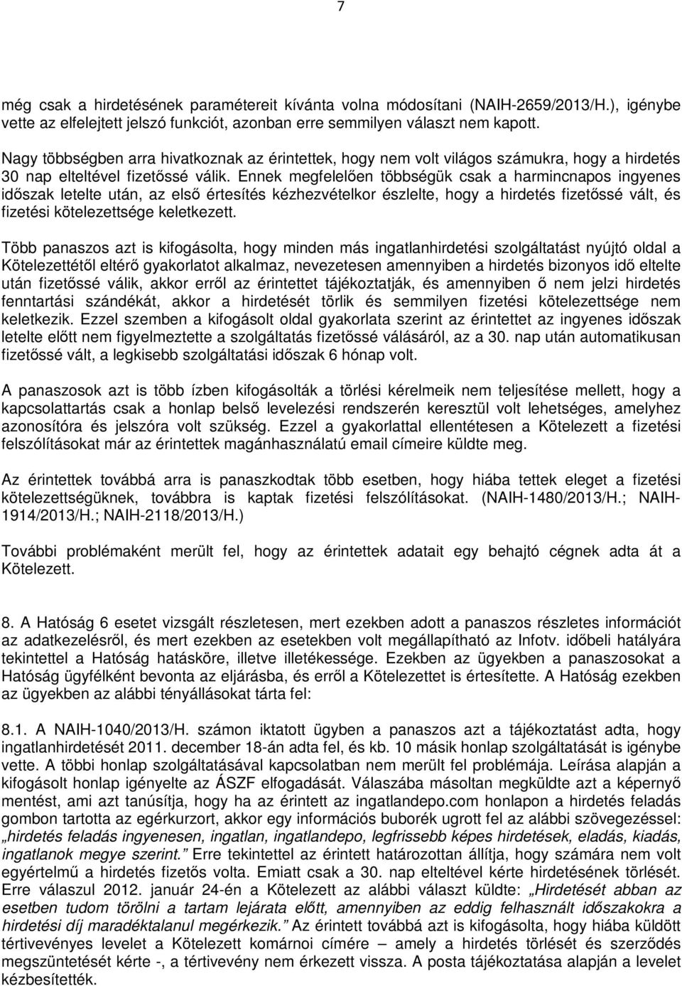 Ennek megfelelően többségük csak a harmincnapos ingyenes időszak letelte után, az első értesítés kézhezvételkor észlelte, hogy a hirdetés fizetőssé vált, és fizetési kötelezettsége keletkezett.