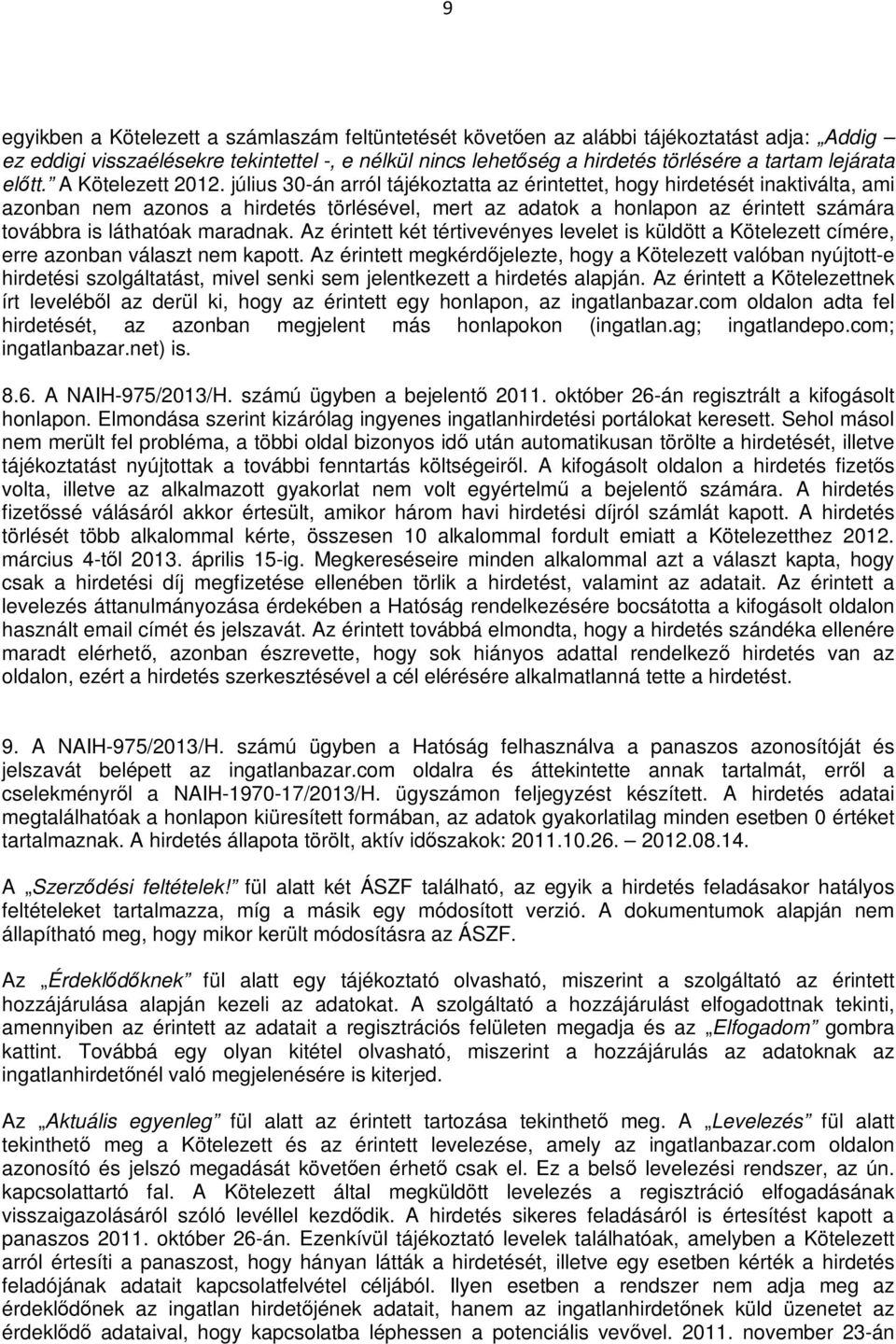 július 30-án arról tájékoztatta az érintettet, hogy hirdetését inaktiválta, ami azonban nem azonos a hirdetés törlésével, mert az adatok a honlapon az érintett számára továbbra is láthatóak maradnak.