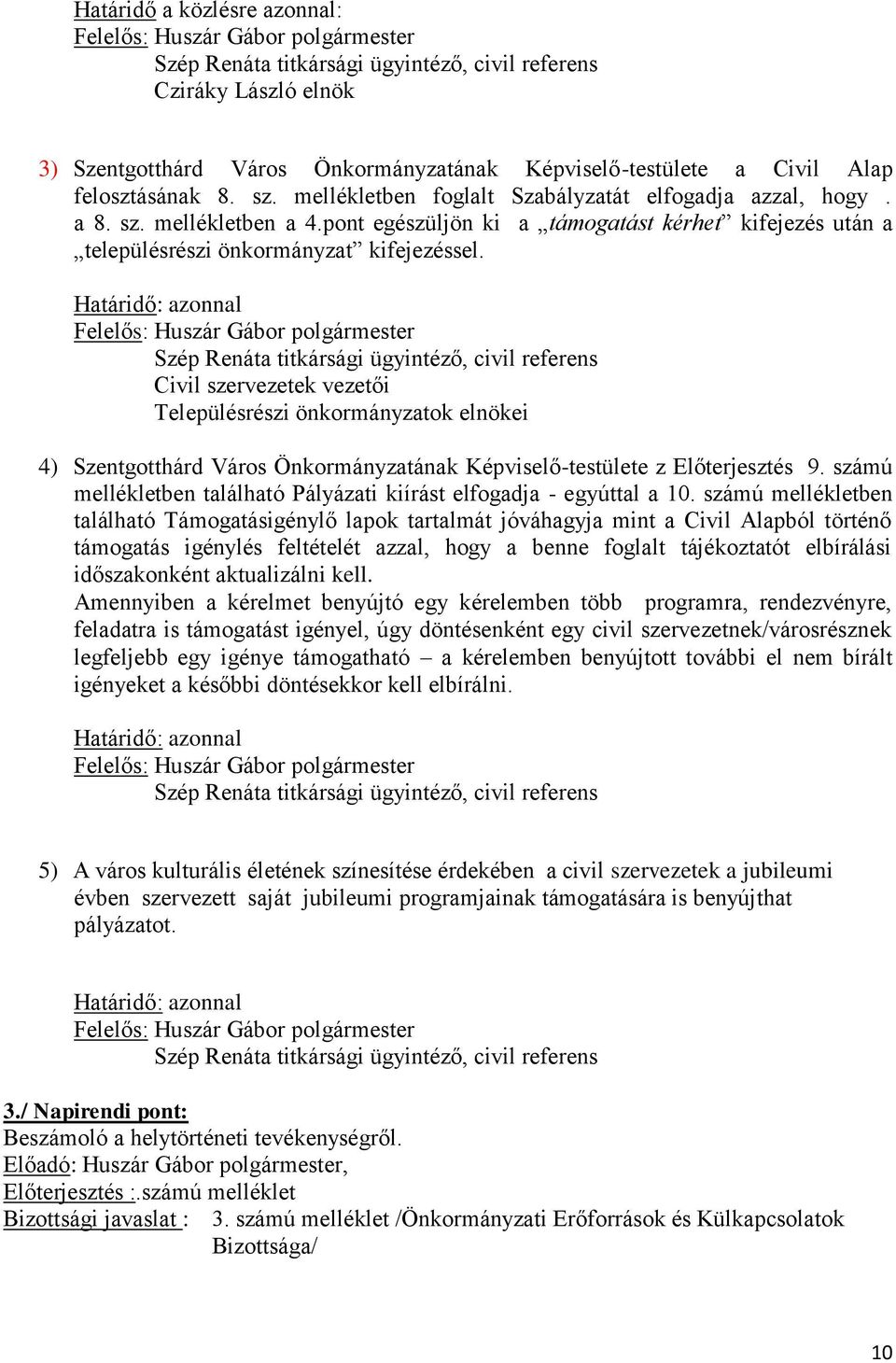 Határidő: azonnal Szép Renáta titkársági ügyintéző, civil referens Civil szervezetek vezetői Településrészi önkormányzatok elnökei 4) Szentgotthárd Város Önkormányzatának Képviselő-testülete z