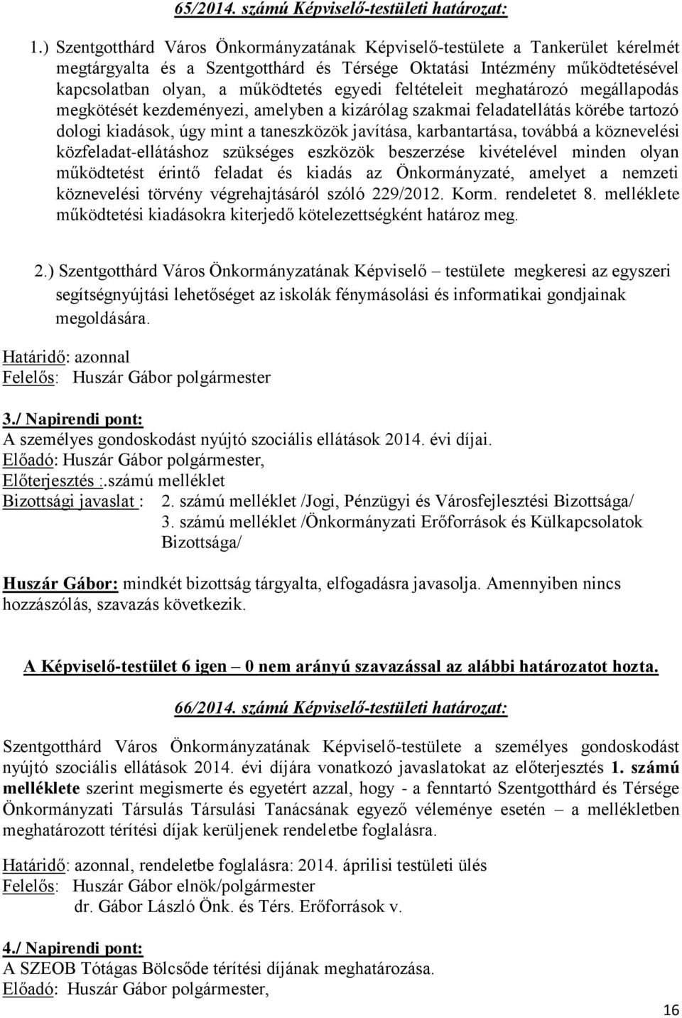 feltételeit meghatározó megállapodás megkötését kezdeményezi, amelyben a kizárólag szakmai feladatellátás körébe tartozó dologi kiadások, úgy mint a taneszközök javítása, karbantartása, továbbá a