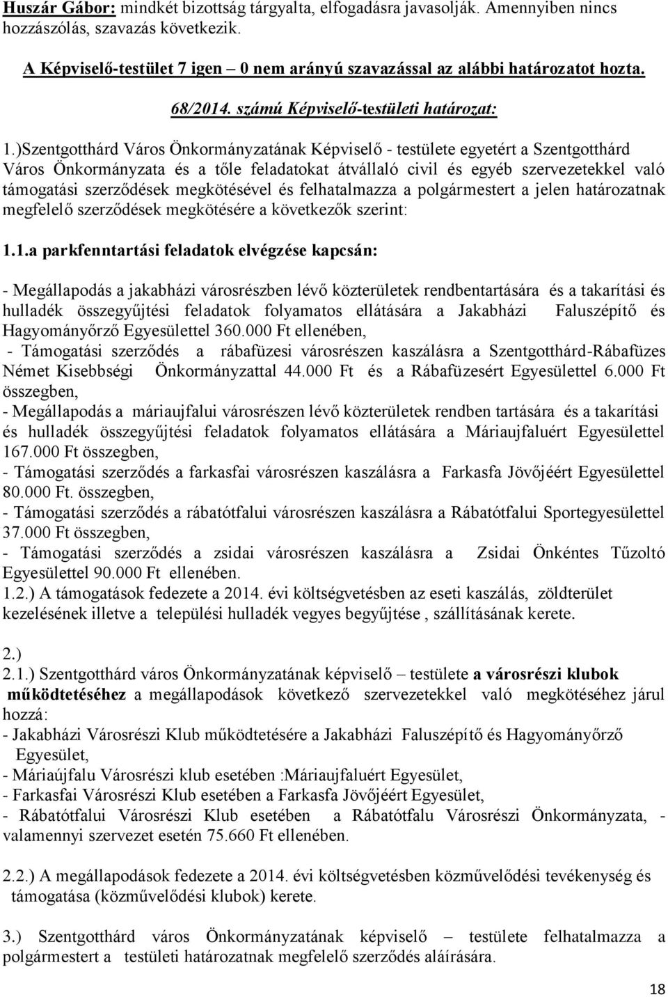 megkötésével és felhatalmazza a polgármestert a jelen határozatnak megfelelő szerződések megkötésére a következők szerint: 1.