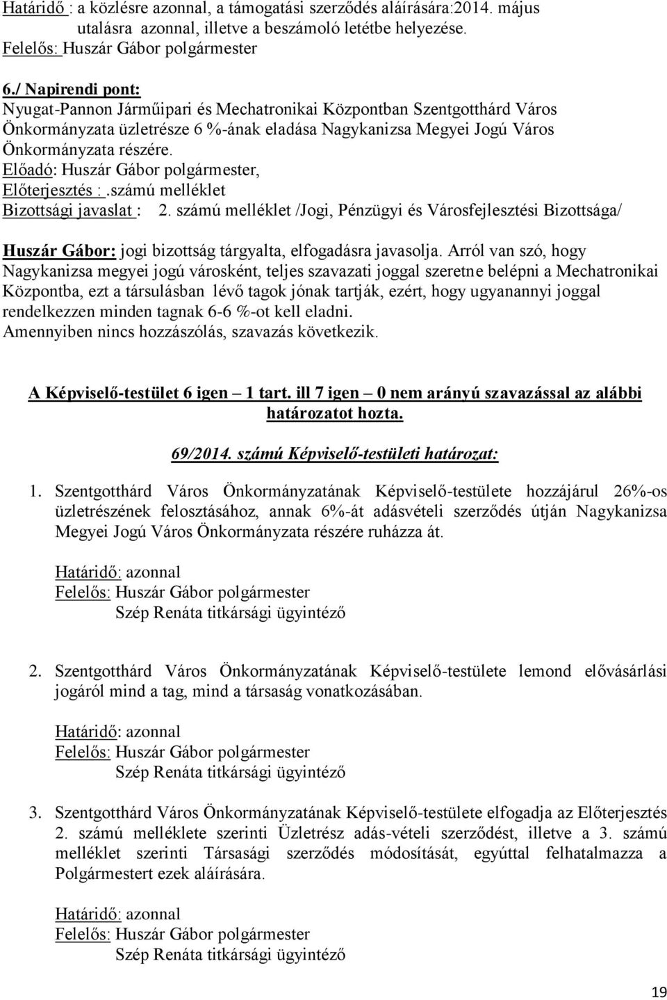 Előterjesztés :.számú melléklet Huszár Gábor: jogi bizottság tárgyalta, elfogadásra javasolja.