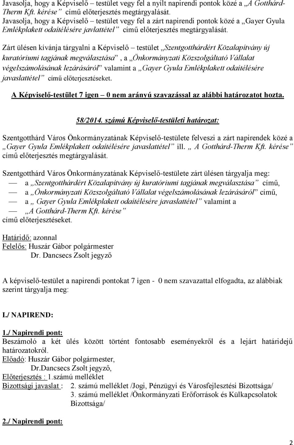 Zárt ülésen kívánja tárgyalni a Képviselő testület Szentgotthárdért Közalapítvány új kuratóriumi tagjának megválasztása, a Önkormányzati Közszolgáltató Vállalat végelszámolásának lezárásáról valamint