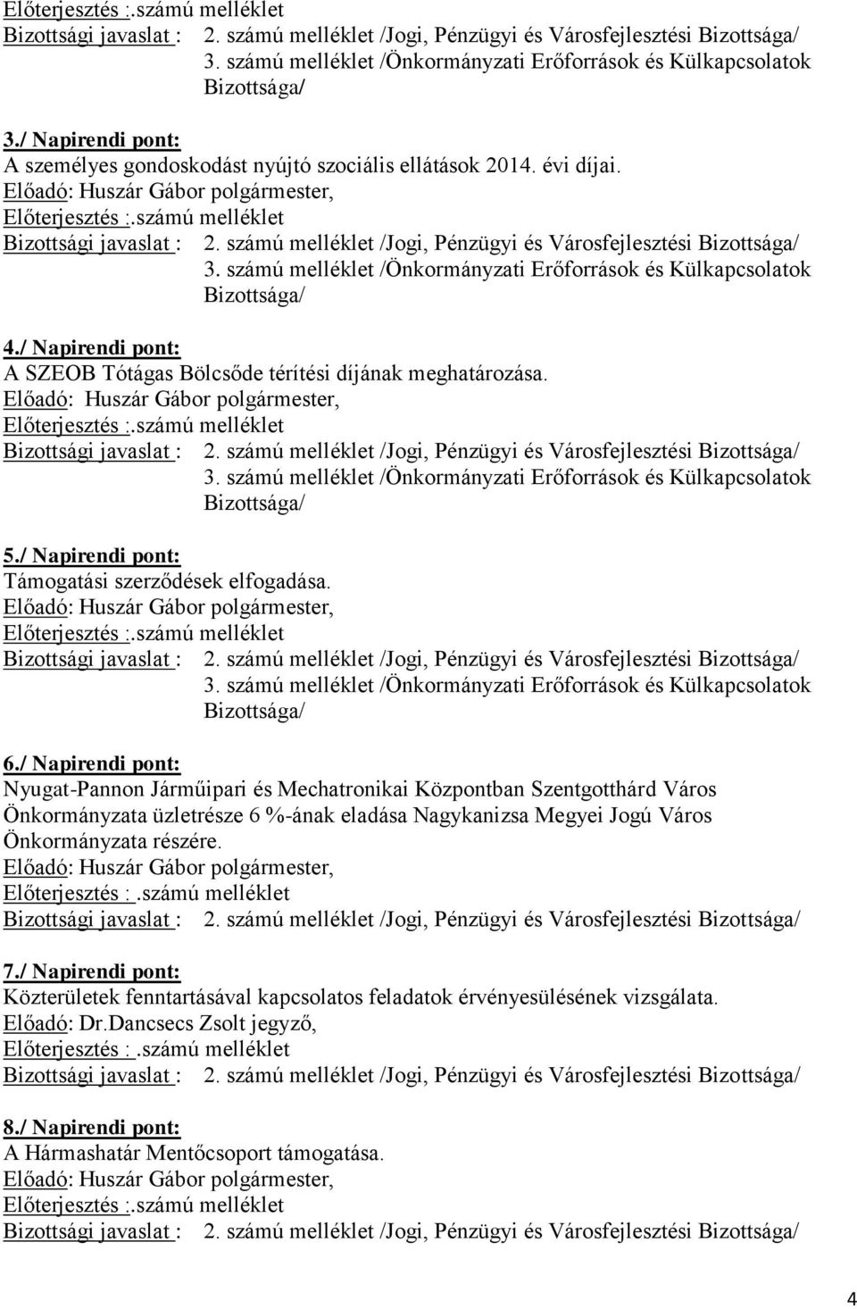 / Napirendi pont: Nyugat-Pannon Járműipari és Mechatronikai Központban Szentgotthárd Város Önkormányzata üzletrésze 6 %-ának eladása Nagykanizsa Megyei Jogú Város