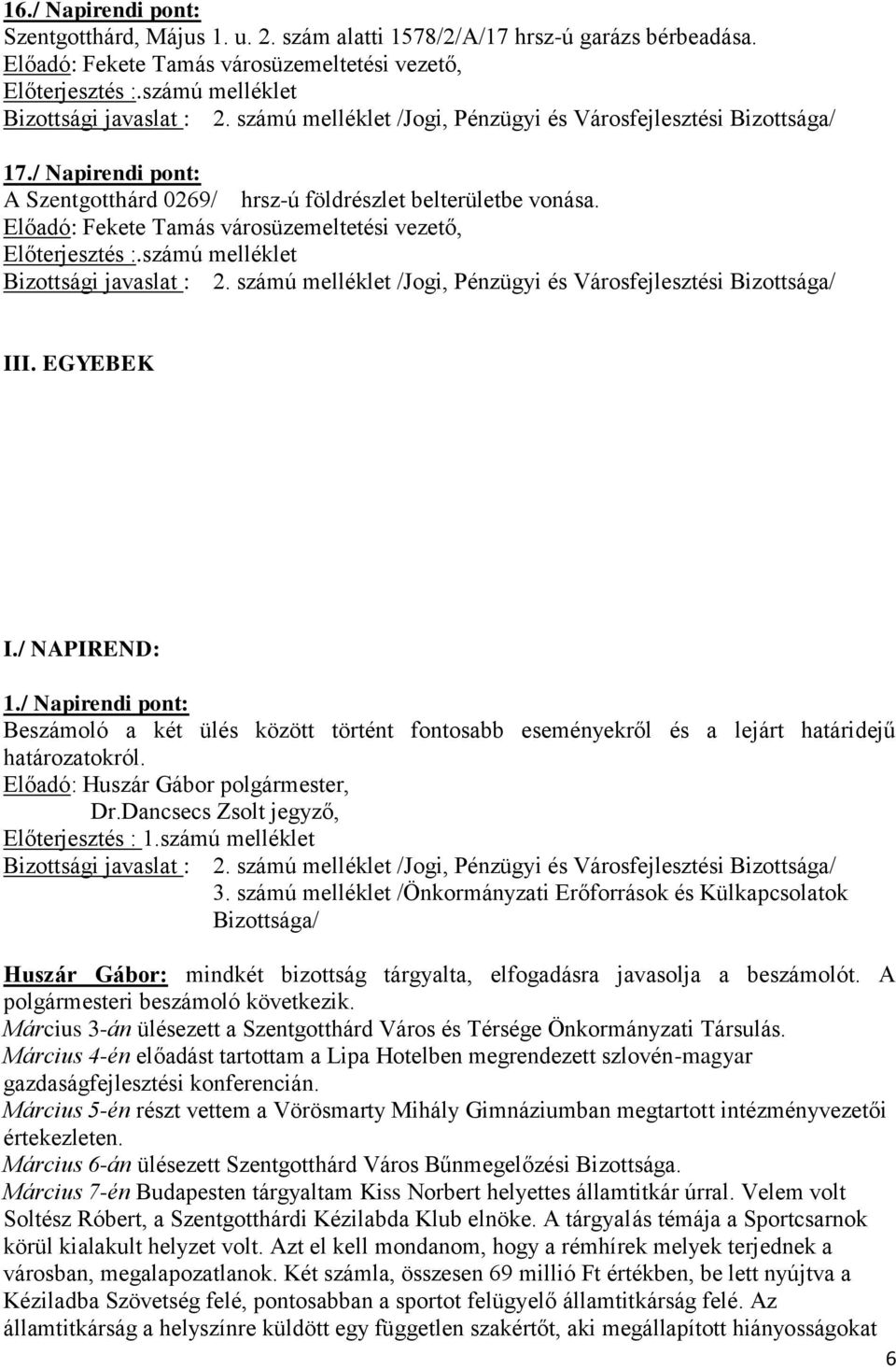 / Napirendi pont: Beszámoló a két ülés között történt fontosabb eseményekről és a lejárt határidejű határozatokról. Dr.Dancsecs Zsolt jegyző, Előterjesztés : 1.