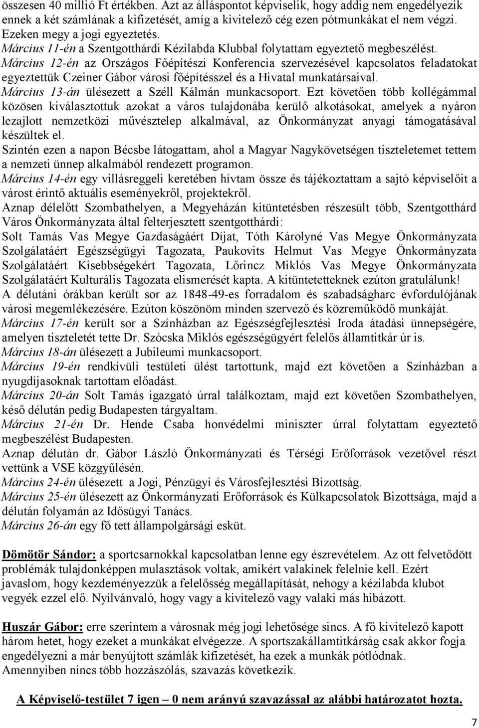 Március 12-én az Országos Főépítészi Konferencia szervezésével kapcsolatos feladatokat egyeztettük Czeiner Gábor városi főépítésszel és a Hivatal munkatársaival.