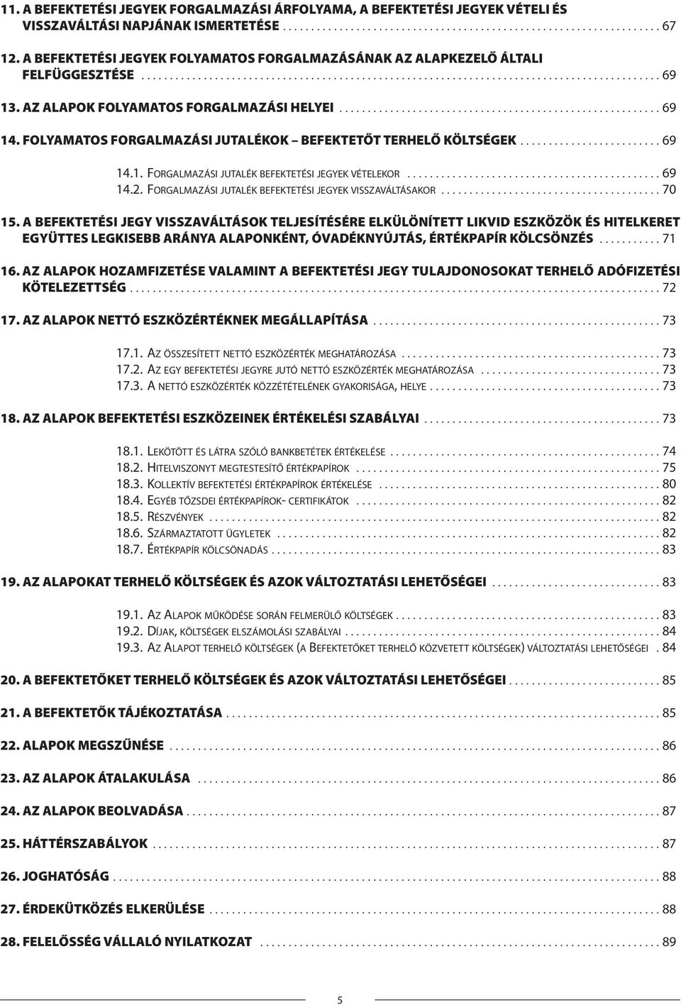 AZ ALAPOK FOLYAMATOS FORGALMAZÁSI HELYEI......................................................... 69 14. FOLYAMATOS FORGALMAZÁSI JUTALÉKOK BEFEKTETŐT TERHELŐ KÖLTSÉGEK......................... 69 14.1. FORGALMAZÁSI JUTALÉK BEFEKTETÉSI JEGYEK VÉTELEKOR.