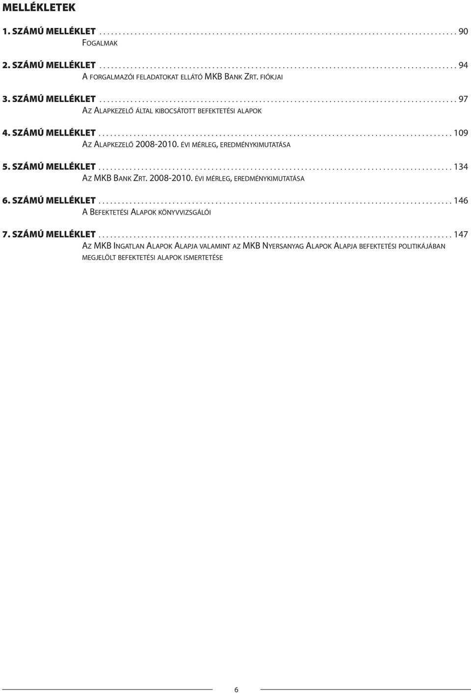 ÉVI MÉRLEG, EREDMÉNYKIMUTATÁSA 5. SZÁMÚ MELLÉKLET........................................................................................... 134 AZ MKB BANK ZRT. 2008-2010.