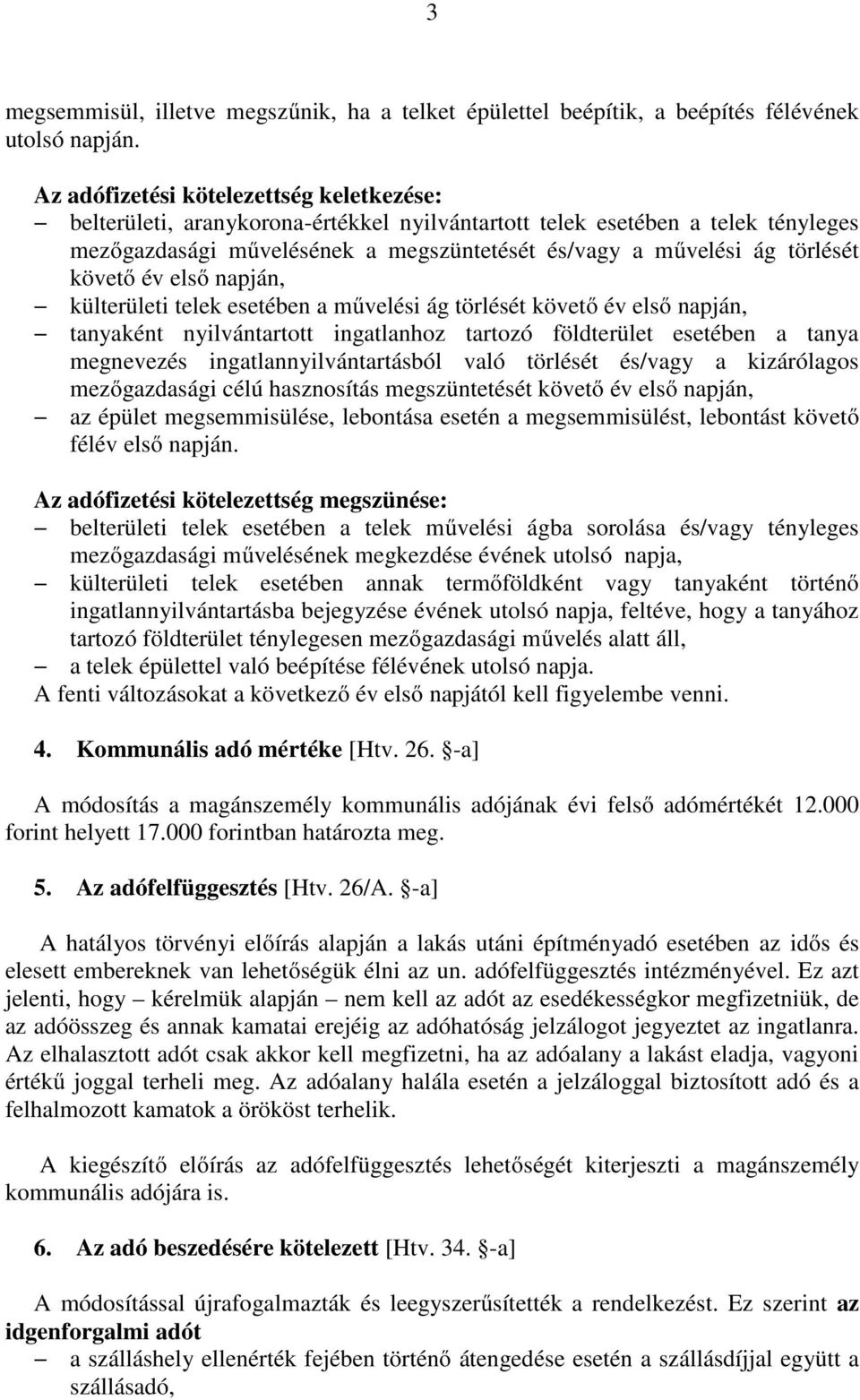 követő év első napján, külterületi telek esetében a művelési ág törlését követő év első napján, tanyaként nyilvántartott ingatlanhoz tartozó földterület esetében a tanya megnevezés