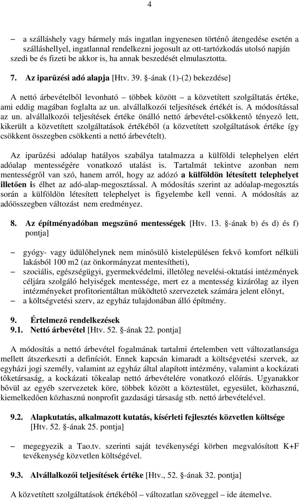 -ának (1)-(2) bekezdése] A nettó árbevételből levonható többek között a közvetített szolgáltatás értéke, ami eddig magában foglalta az un. alvállalkozói teljesítések értékét is. A módosítással az un.