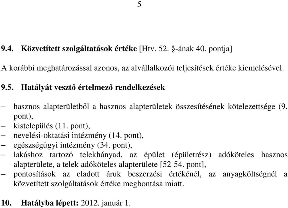 pont), lakáshoz tartozó telekhányad, az épület (épületrész) adóköteles hasznos alapterülete, a telek adóköteles alapterülete [52-54.