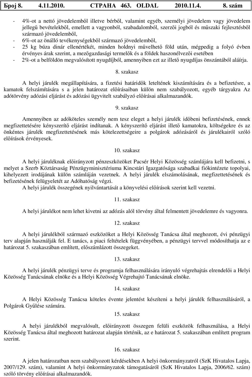 szám - 4%-ot a nettó jövedelemből illetve bérből, valamint egyéb, személyi jövedelem vagy jövedelem jellegű bevételekből, emellett a vagyonból, szabadalomból, szerzői jogból és műszaki fejlesztésből