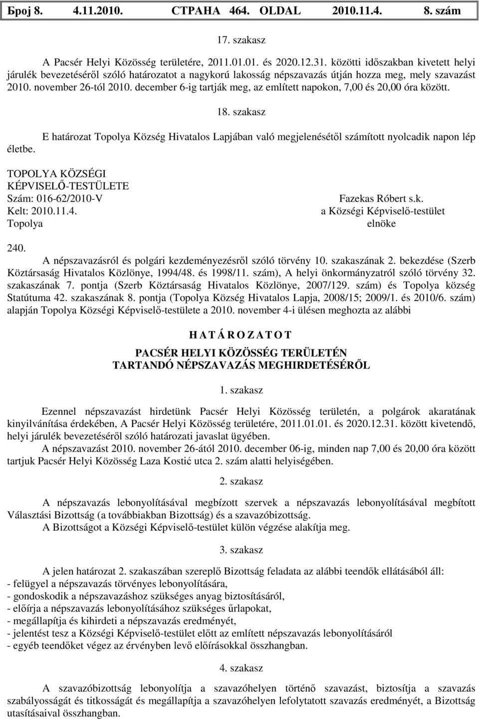 december 6-ig tartják meg, az említett napokon, 7,00 és 20,00 óra között. 18. szakasz életbe.