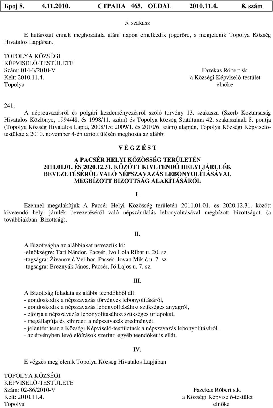 szám) és község Statútuma 42. szakaszának 8. pontja ( Község Hivatalos Lapja, 2008/15; 2009/1. és 2010/6. szám) alapján, Községi Képviselőtestülete a 2010.