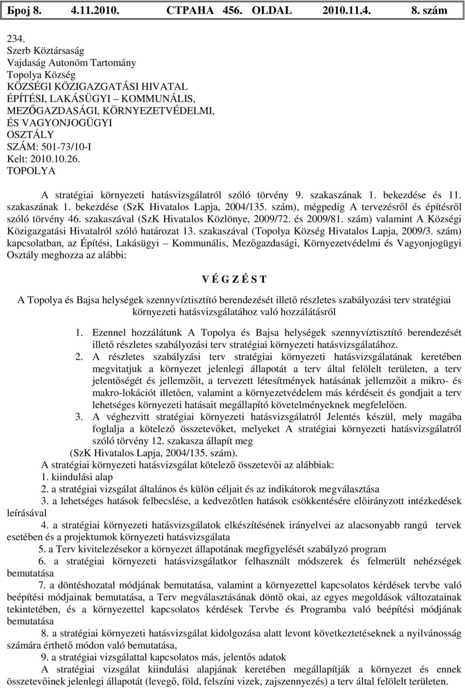 10.26. TOPOLYA A stratégiai környezeti hatásvizsgálatról szóló törvény 9. szakaszának 1. bekezdése és 11. szakaszának 1. bekezdése (SzK Hivatalos Lapja, 2004/135.