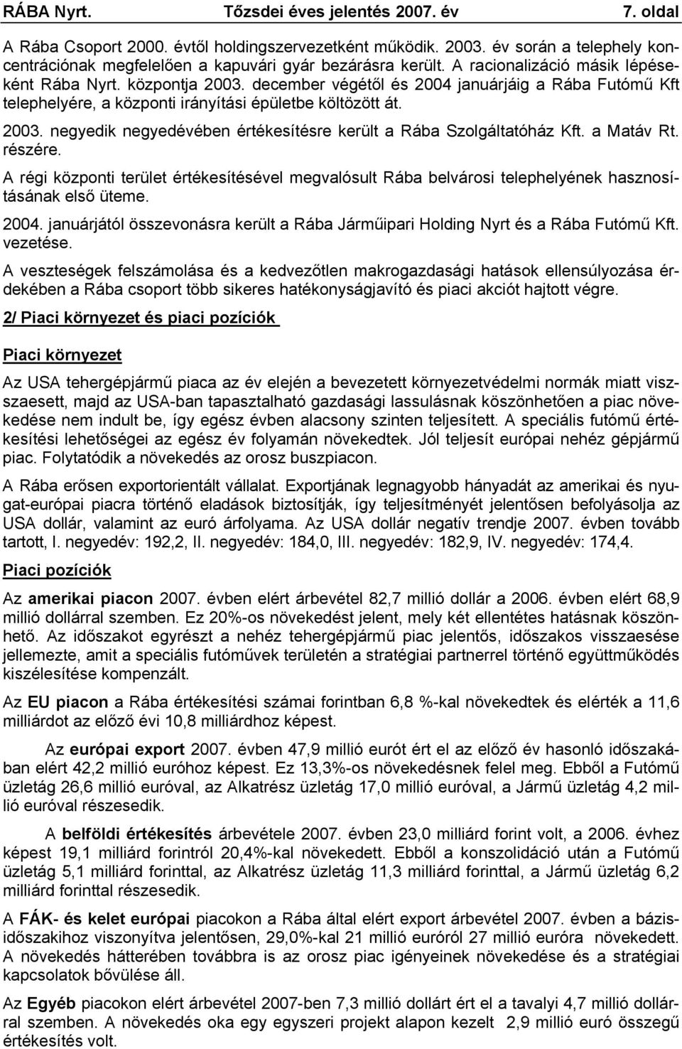 a Matáv Rt. részére. A régi központi terület értékesítésével megvalósult Rába belvárosi telephelyének hasznosításának első üteme. 2004.