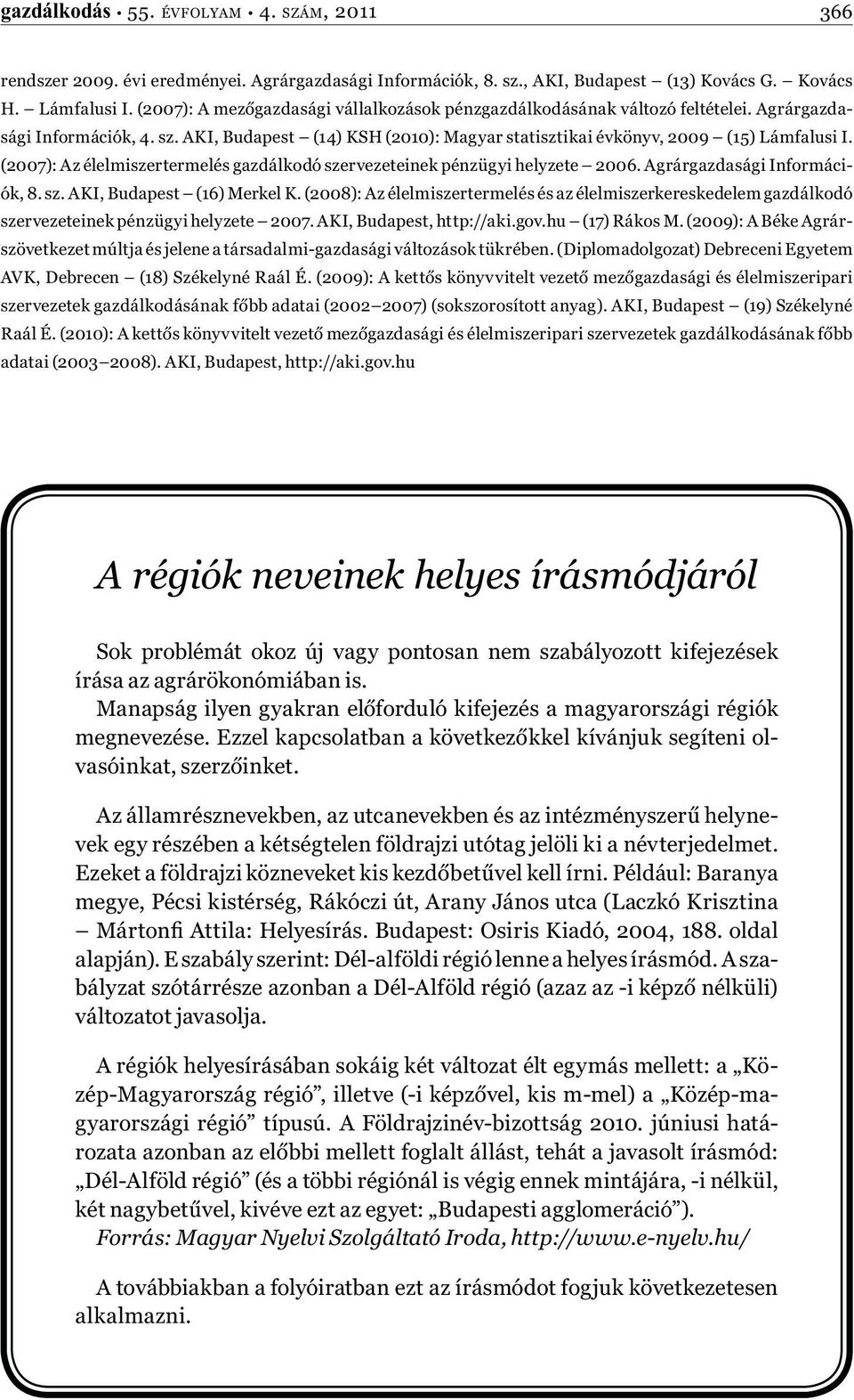 (2007): Az élelmiszertermelés gazdálkodó szervezeteinek pénzügyi helyzete 2006. Agrárgazdasági Információk, 8. sz. AKI, Budapest (16) Merkel K.