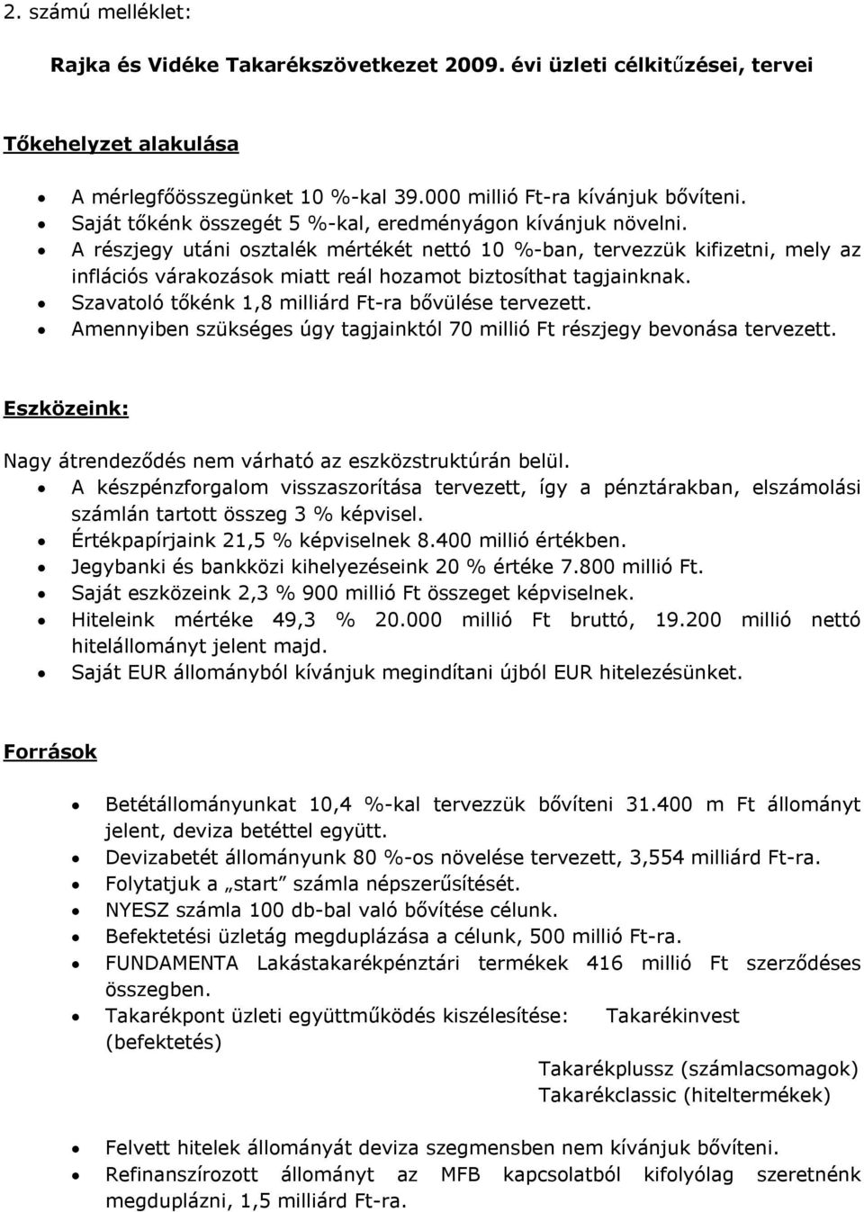 A részjegy utáni osztalék mértékét nettó 10 %-ban, tervezzük kifizetni, mely az inflációs várakozások miatt reál hozamot biztosíthat tagjainknak.