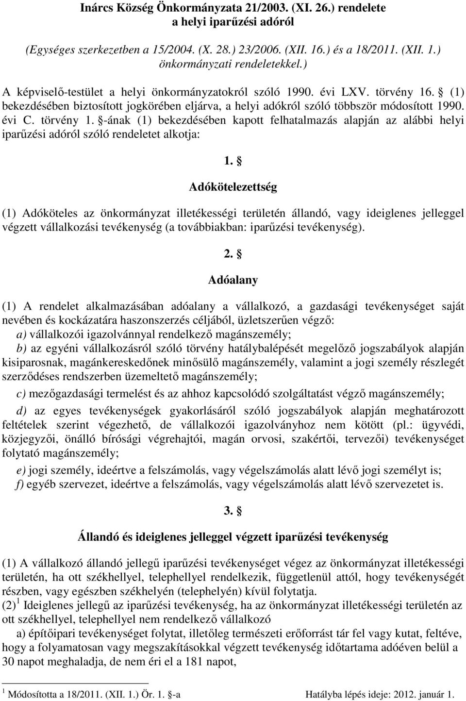 Adókötelezettség (1) Adóköteles az önkormányzat illetékességi területén állandó, vagy ideiglenes jelleggel végzett vállalkozási tevékenység (a továbbiakban: iparűzési tevékenység). 2.