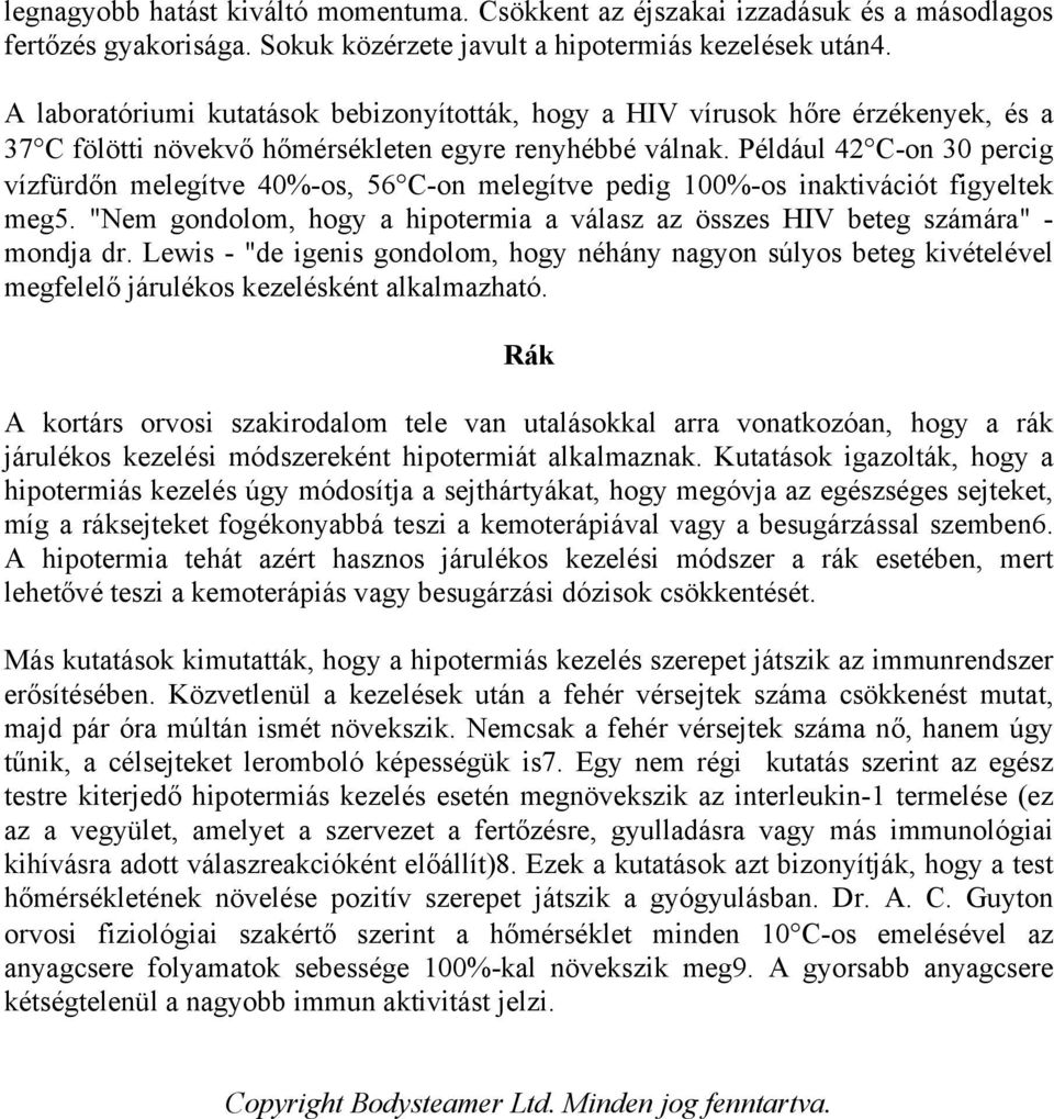 Például 42 C-on 30 percig vízfürdőn melegítve 40%-os, 56 C-on melegítve pedig 100%-os inaktivációt figyeltek meg5. "Nem gondolom, hogy a hipotermia a válasz az összes HIV beteg számára" - mondja dr.