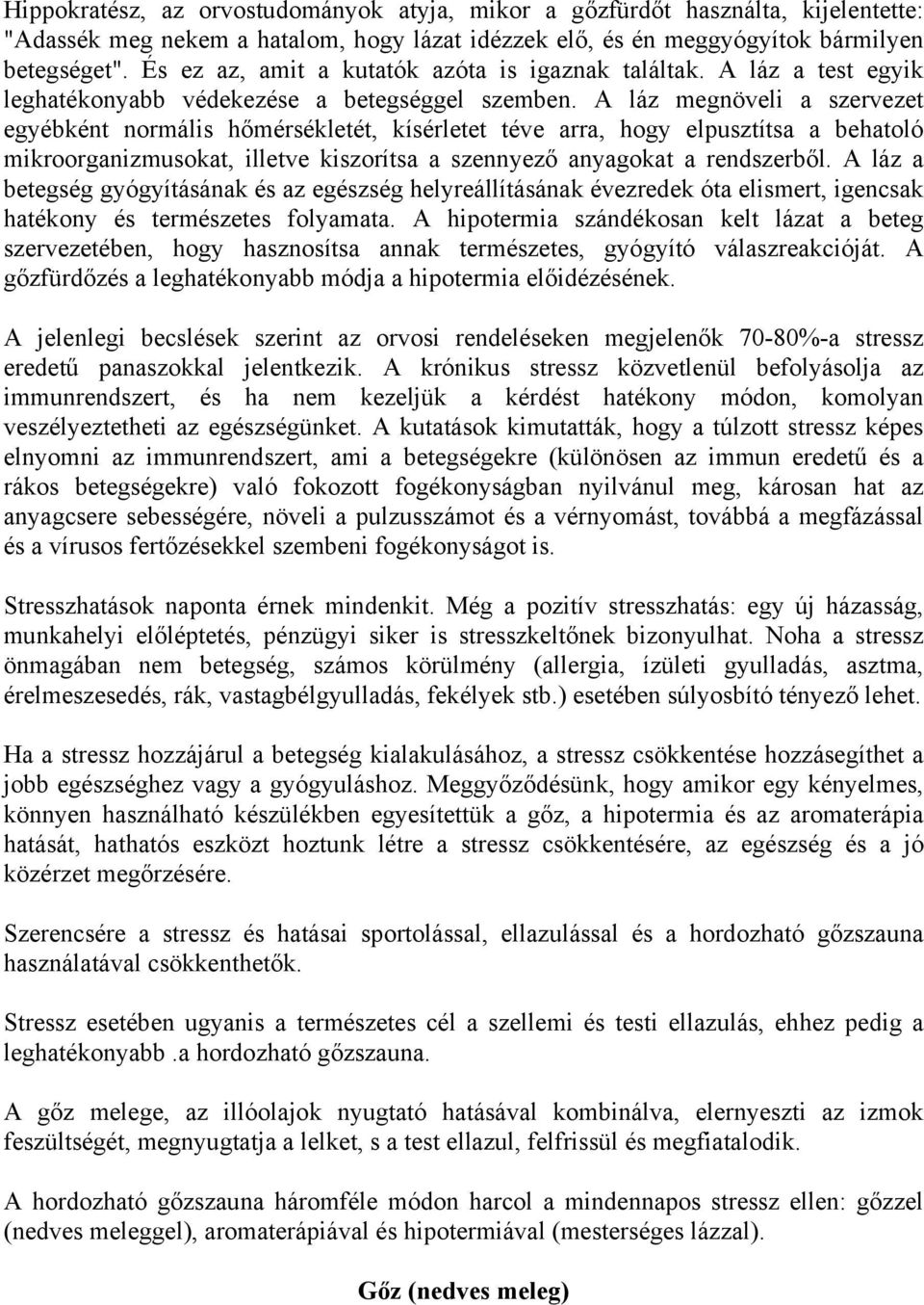 A láz megnöveli a szervezet egyébként normális hőmérsékletét, kísérletet téve arra, hogy elpusztítsa a behatoló mikroorganizmusokat, illetve kiszorítsa a szennyező anyagokat a rendszerből.