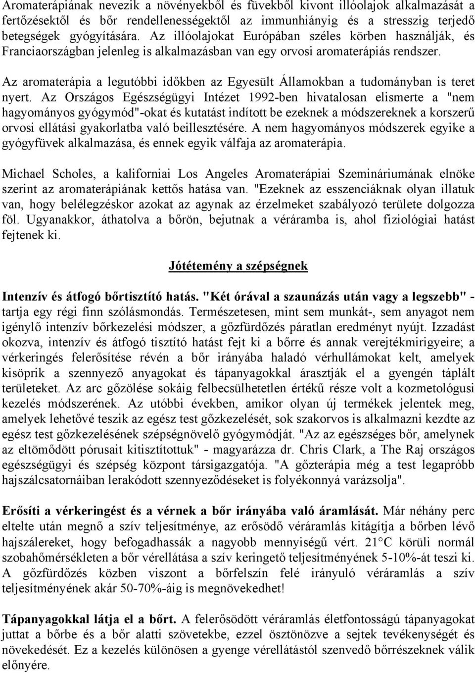 Az aromaterápia a legutóbbi időkben az Egyesült Államokban a tudományban is teret nyert.