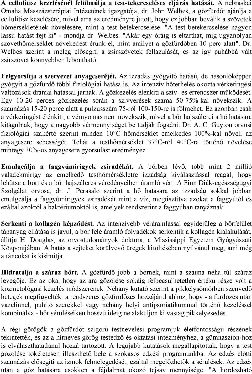 "A test betekercselése nagyon lassú hatást fejt ki" - mondja dr. Welbes. "Akár egy óráig is eltarthat, míg ugyanolyan szövethőmérséklet növekedést érünk el, mint amilyet a gőzfürdőben 10 perc alatt".