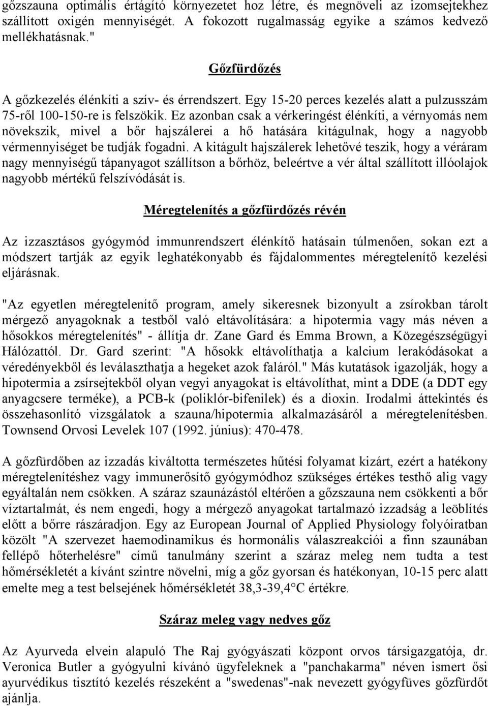 Ez azonban csak a vérkeringést élénkíti, a vérnyomás nem növekszik, mivel a bőr hajszálerei a hő hatására kitágulnak, hogy a nagyobb vérmennyiséget be tudják fogadni.