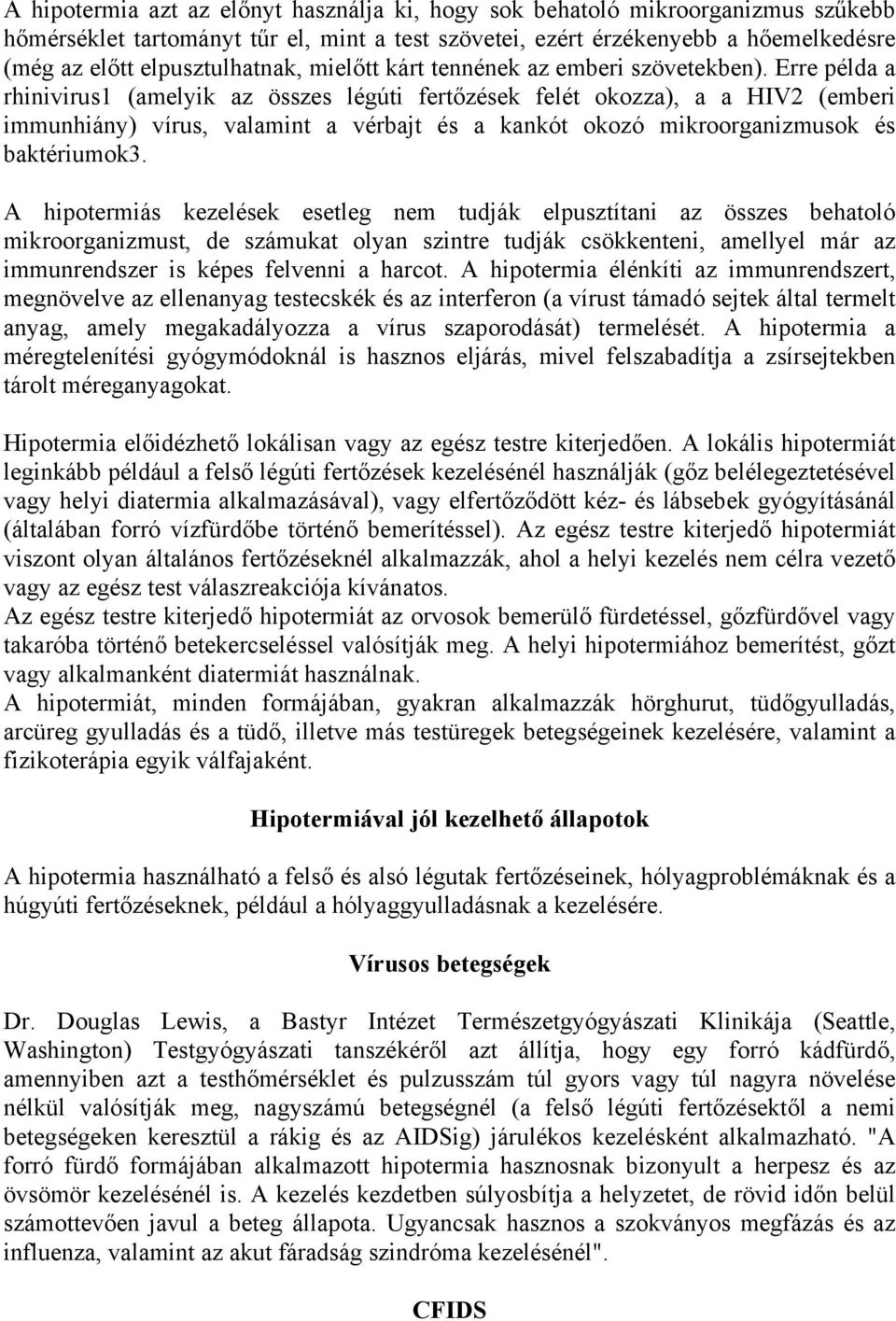 Erre példa a rhinivirus1 (amelyik az összes légúti fertőzések felét okozza), a a HIV2 (emberi immunhiány) vírus, valamint a vérbajt és a kankót okozó mikroorganizmusok és baktériumok3.