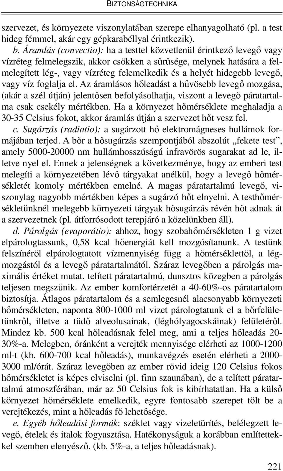 hidegebb levegı, vagy víz foglalja el. Az áramlásos hıleadást a hővösebb levegı mozgása, (akár a szél útján) jelentısen befolyásolhatja, viszont a levegı páratartalma csak csekély mértékben.