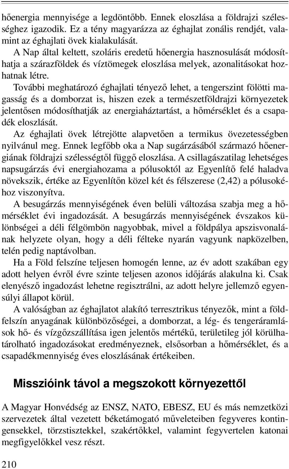 További meghatározó éghajlati tényezı lehet, a tengerszint fölötti magasság és a domborzat is, hiszen ezek a természetföldrajzi környezetek jelentısen módosíthatják az energiaháztartást, a