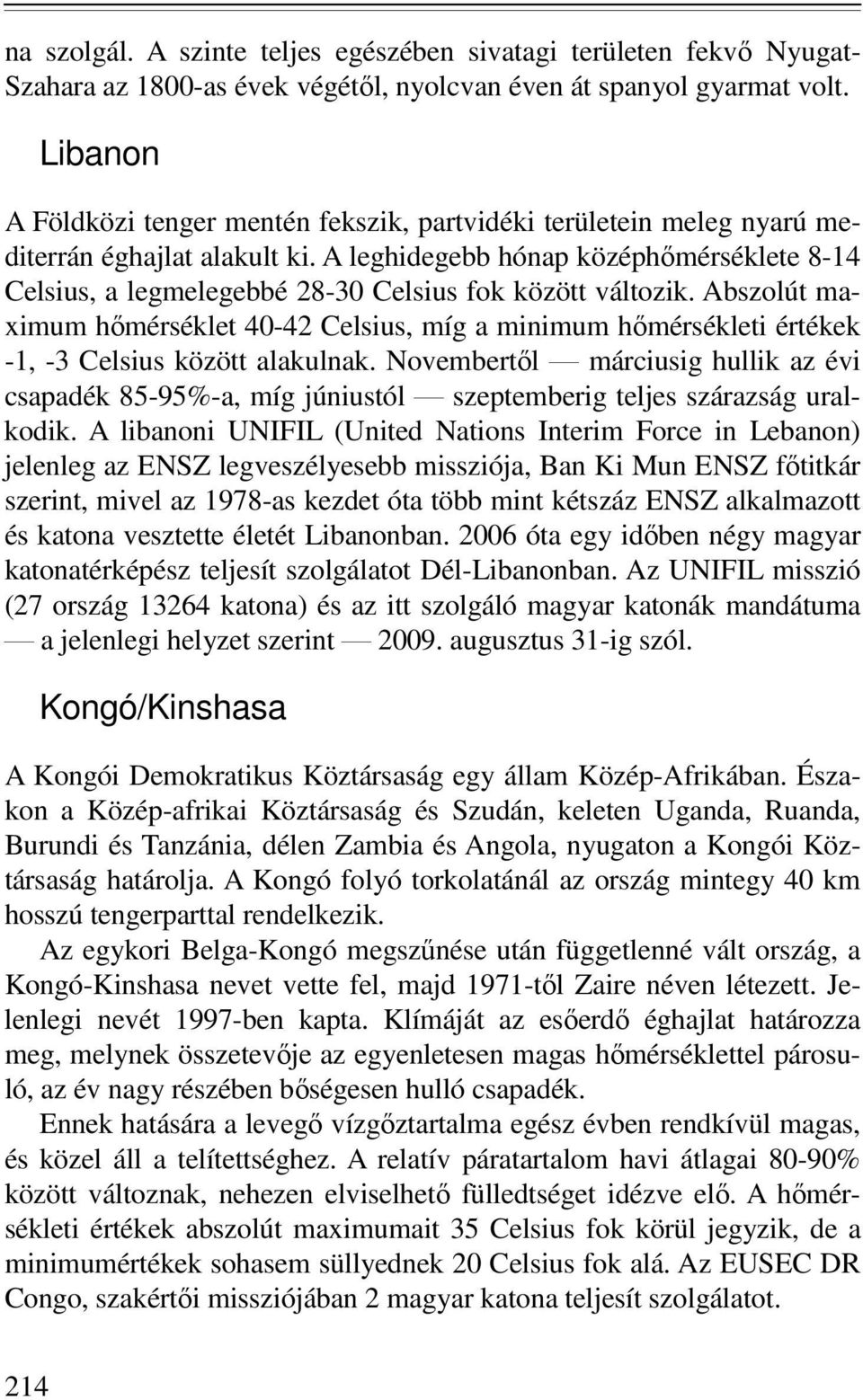 A leghidegebb hónap középhımérséklete 8-14 Celsius, a legmelegebbé 28-30 Celsius fok között változik.