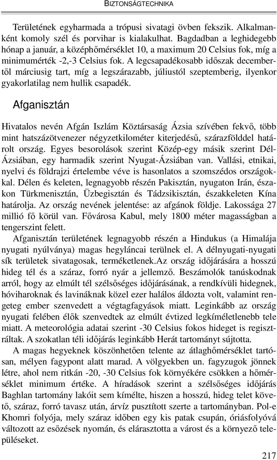 A legcsapadékosabb idıszak decembertıl márciusig tart, míg a legszárazabb, júliustól szeptemberig, ilyenkor gyakorlatilag nem hullik csapadék.