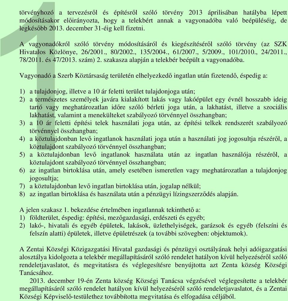 , 24/2011., 78/2011. és 47/2013. szám) 2. szakasza alapján a telekbér beépült a vagyonadóba.