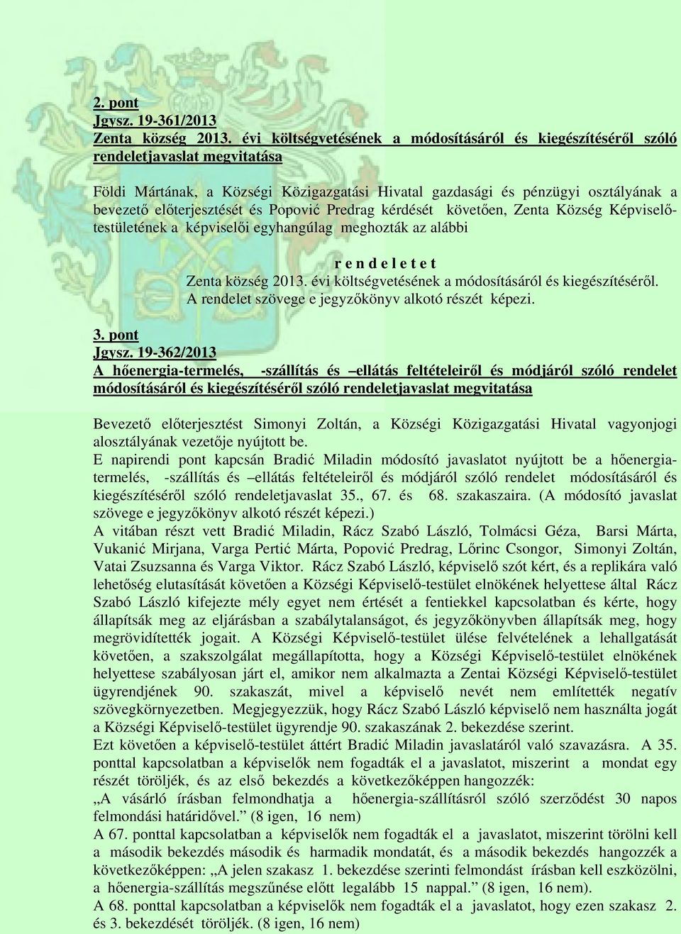 és Popović Predrag kérdését követően, Zenta Község Képviselőtestületének a képviselői egyhangúlag meghozták az alábbi r e n d e l e t e t Zenta község 2013.