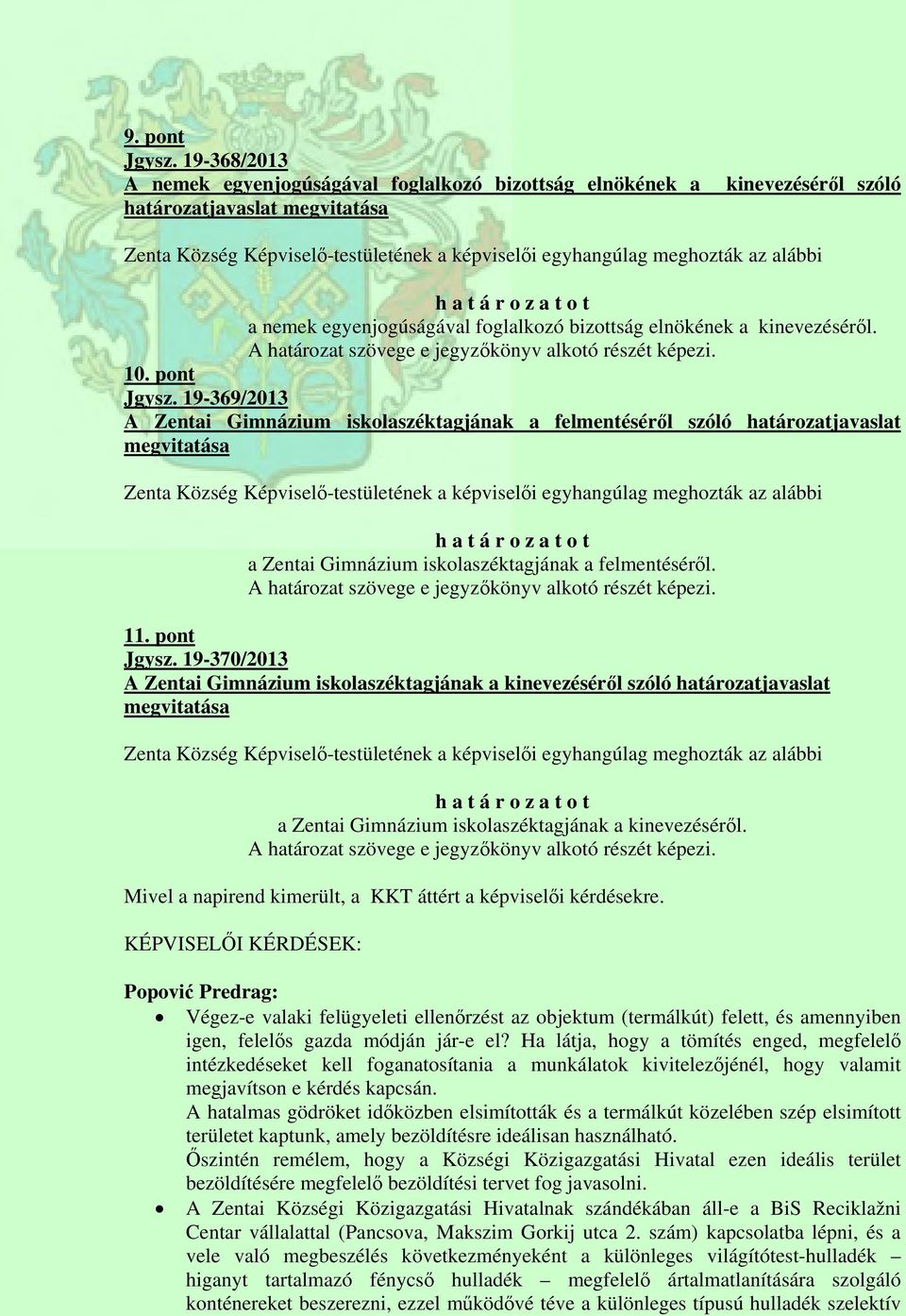 alábbi h a t á r o z a t o t a nemek egyenjogúságával foglalkozó bizottság elnökének a kinevezéséről. A határozat szövege e jegyzőkönyv alkotó részét képezi. 10. pont Jgysz.