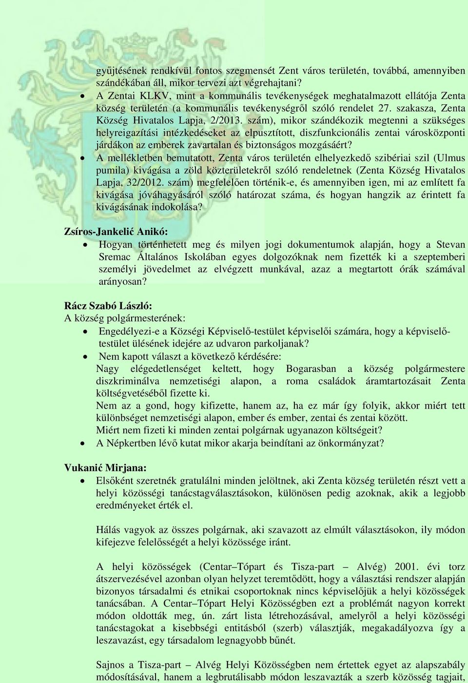 szám), mikor szándékozik megtenni a szükséges helyreigazítási intézkedéseket az elpusztított, diszfunkcionális zentai városközponti járdákon az emberek zavartalan és biztonságos mozgásáért?