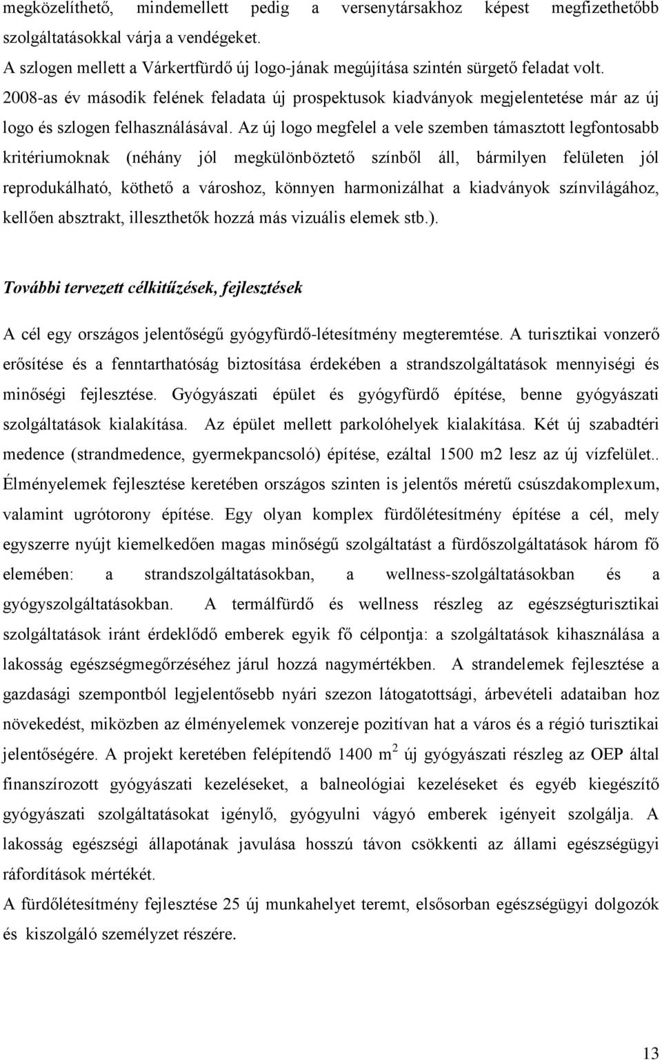 2008-as év második felének feladata új prospektusok kiadványok megjelentetése már az új logo és szlogen felhasználásával.