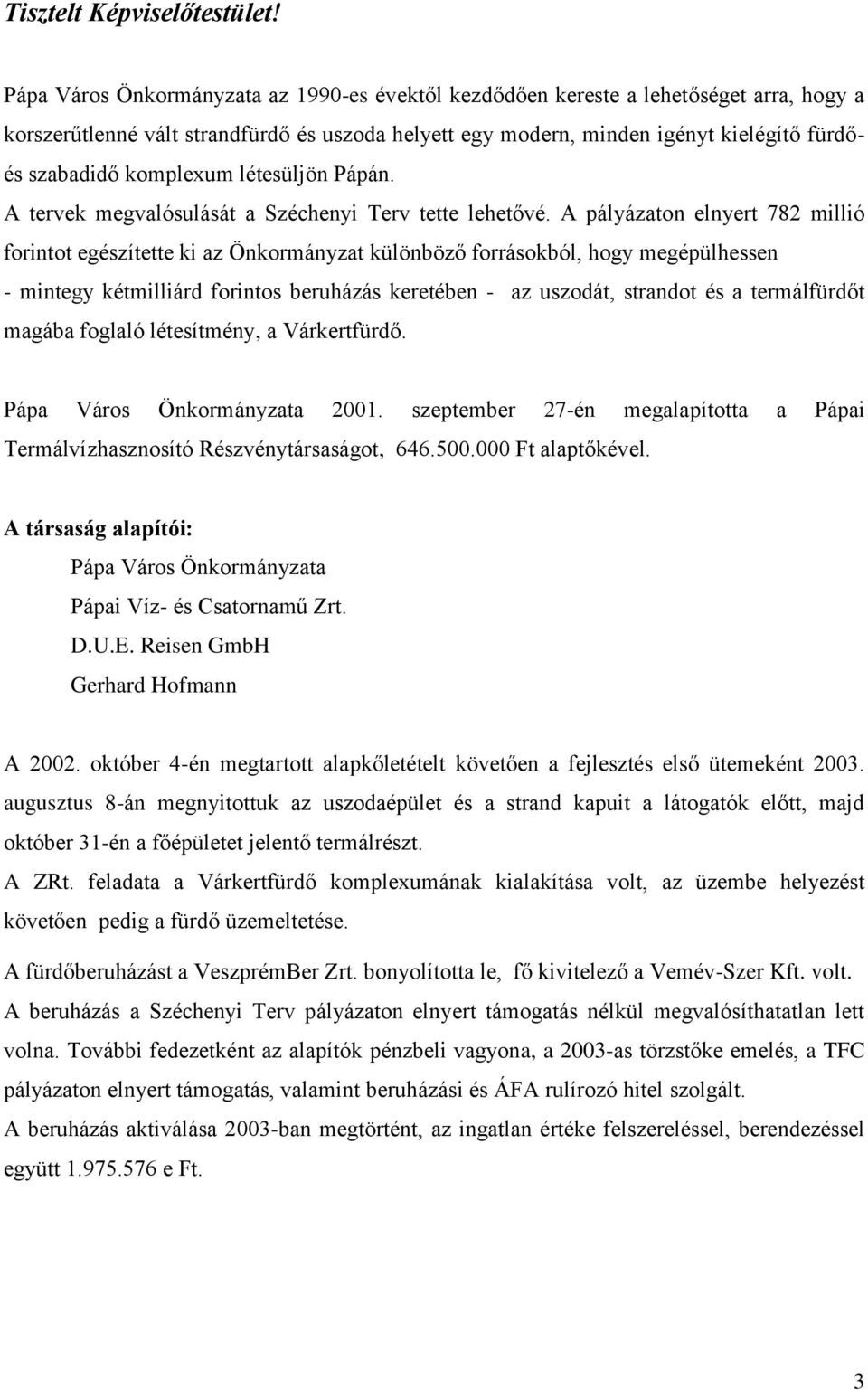 komplexum létesüljön Pápán. A tervek megvalósulását a Széchenyi Terv tette lehetővé.