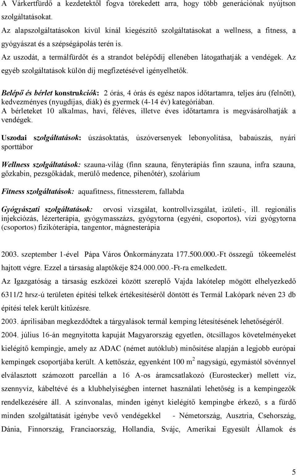 Az uszodát, a termálfürdőt és a strandot belépődíj ellenében látogathatják a vendégek. Az egyéb szolgáltatások külön díj megfizetésével igényelhetők.