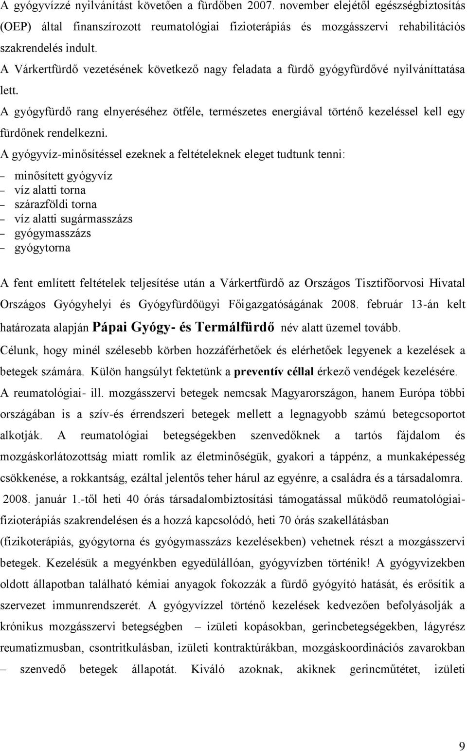 A gyógyfürdő rang elnyeréséhez ötféle, természetes energiával történő kezeléssel kell egy fürdőnek rendelkezni.