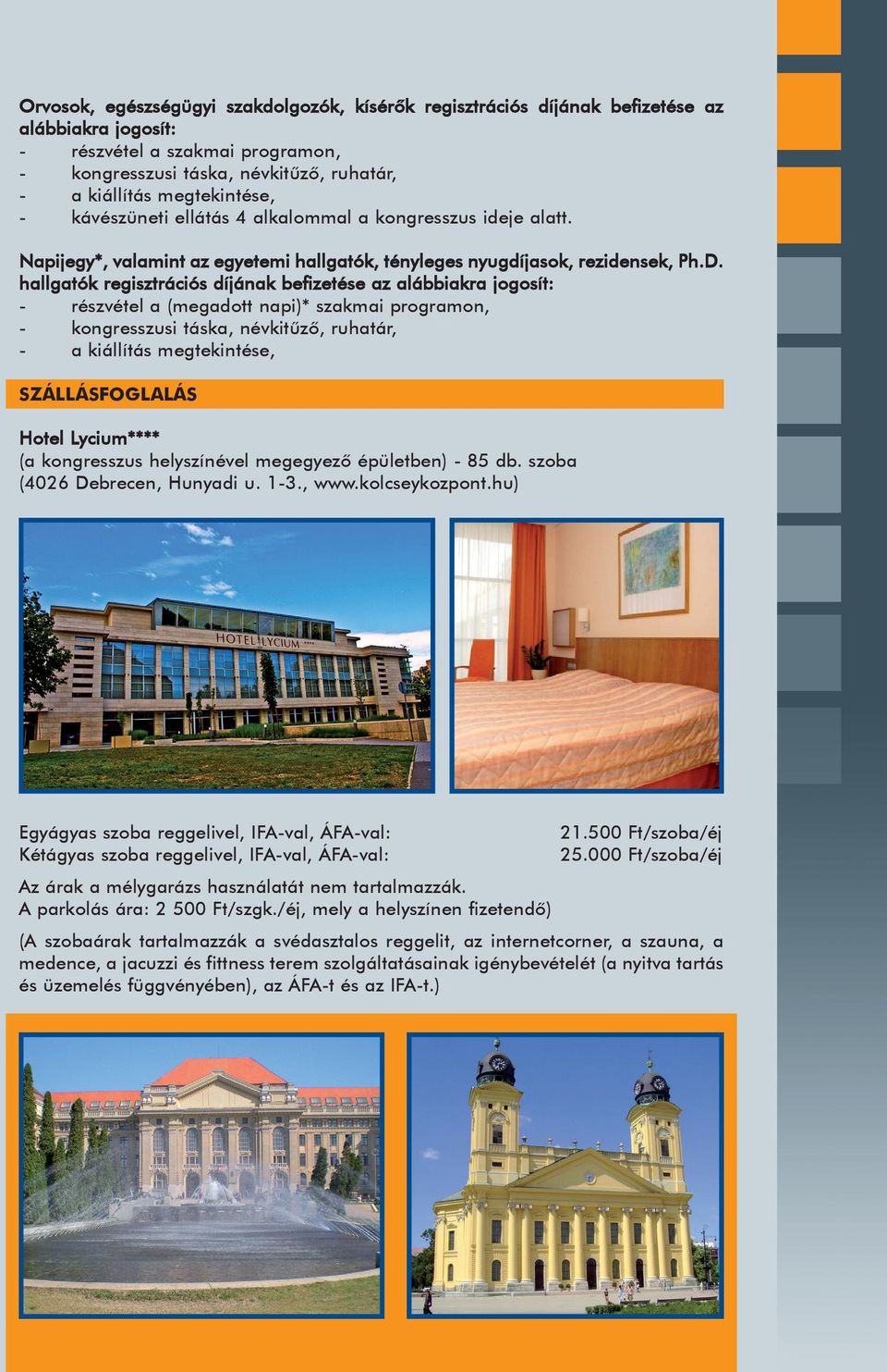 hallgatók regisztrációs díjának befizetése az alábbiakra jogosít: - részvétel a (megadott napi)* szakmai programon, - kongresszusi táska, névkitûzõ, ruhatár, - a kiállítás megtekintése,