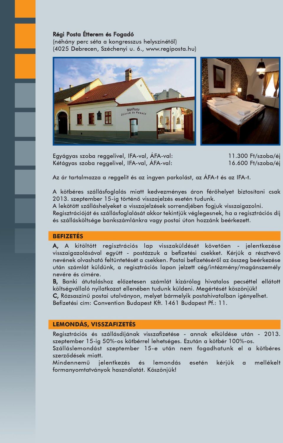 600 Ft/szoba/éj Az ár tartalmazza a reggelit és az ingyen parkolást, az ÁFA-t és az IFA-t. A kötbéres szállásfoglalás miatt kedvezményes áron férõhelyet biztosítani csak 2013.
