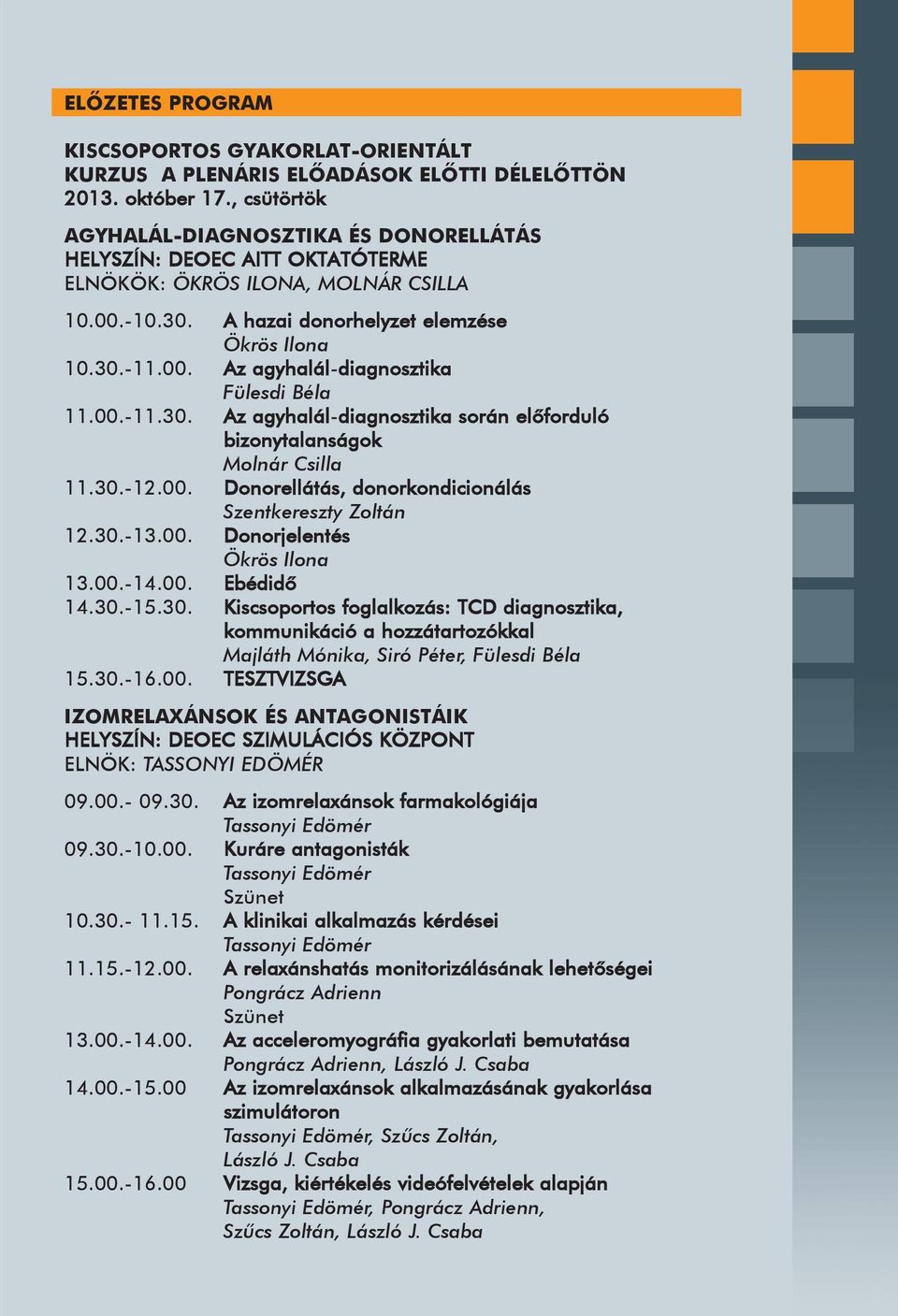 00.-11.30. Az agyhalál-diagnosztika során elõforduló bizonytalanságok Molnár Csilla 11.30.-12.00. Donorellátás, donorkondicionálás Szentkereszty Zoltán 12.30.-13.00. Donorjelentés Ökrös Ilona 13.00.-14.