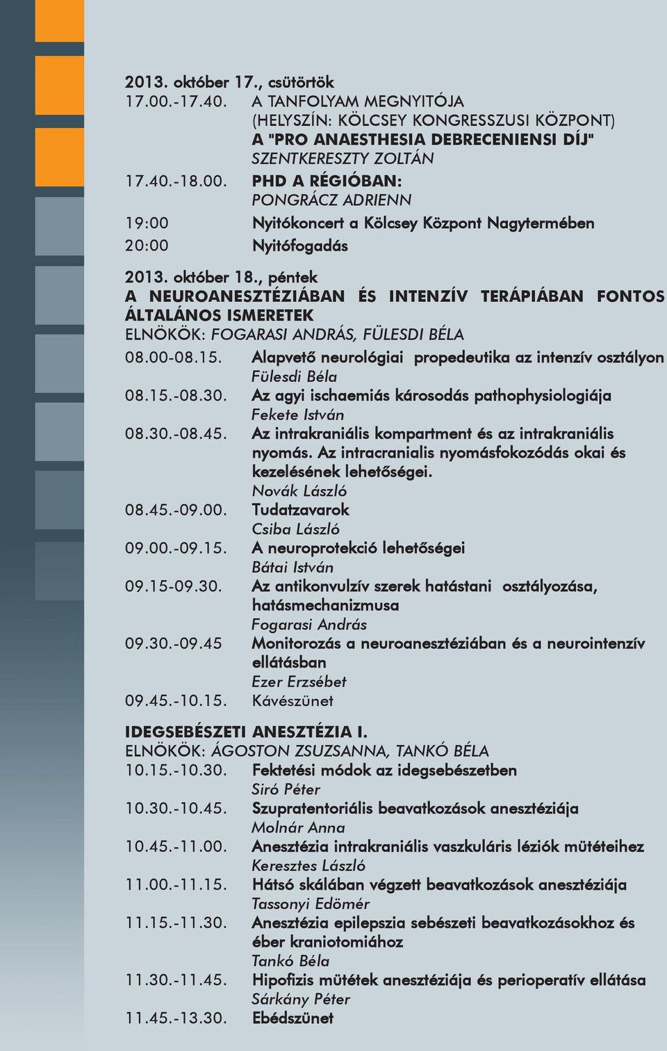 Alapvetõ neurológiai propedeutika az intenzív osztályon Fülesdi Béla 08.15.-08.30. Az agyi ischaemiás károsodás pathophysiologiája Fekete István 08.30.-08.45.