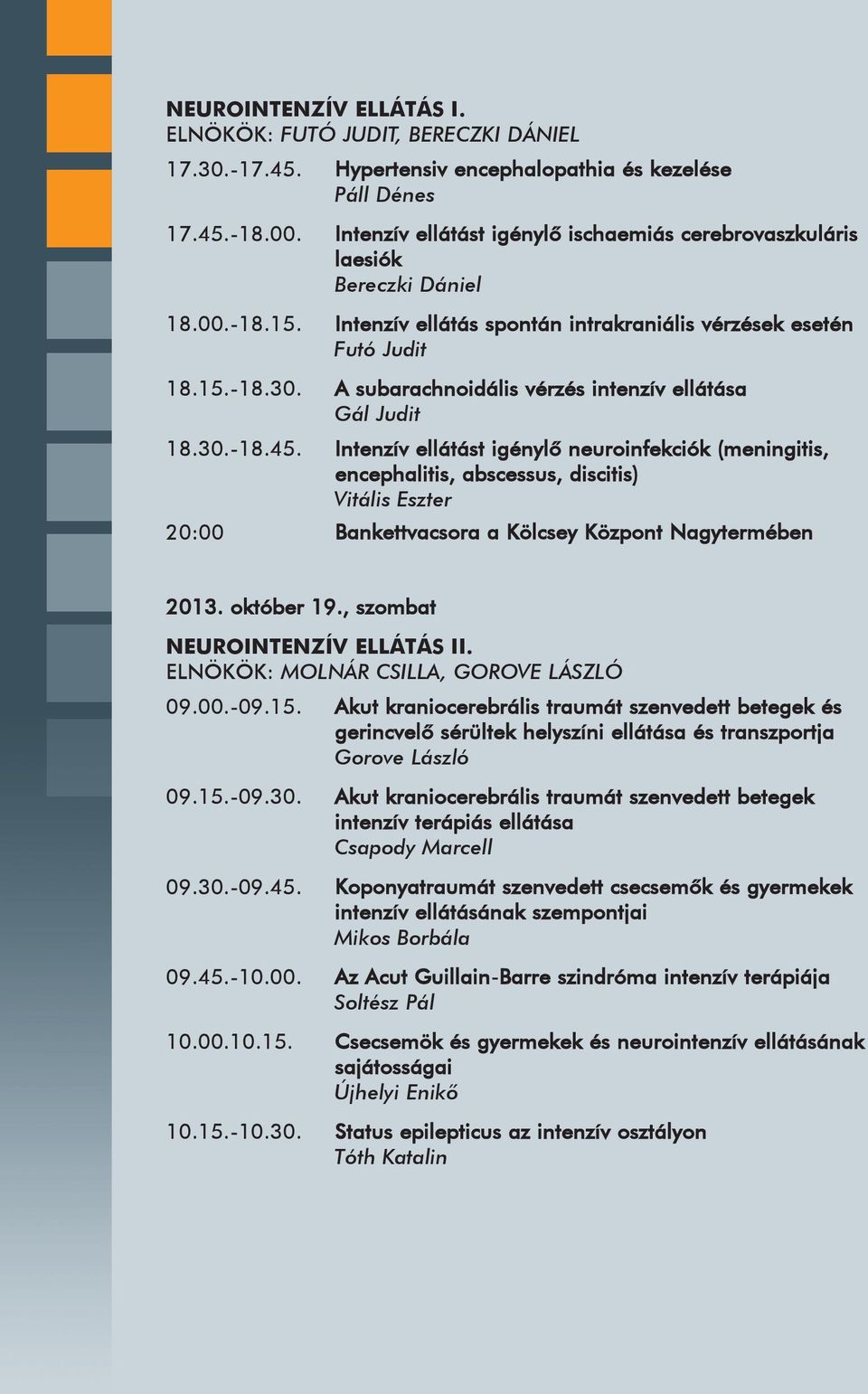 A subarachnoidális vérzés intenzív ellátása Gál Judit 18.30.-18.45.