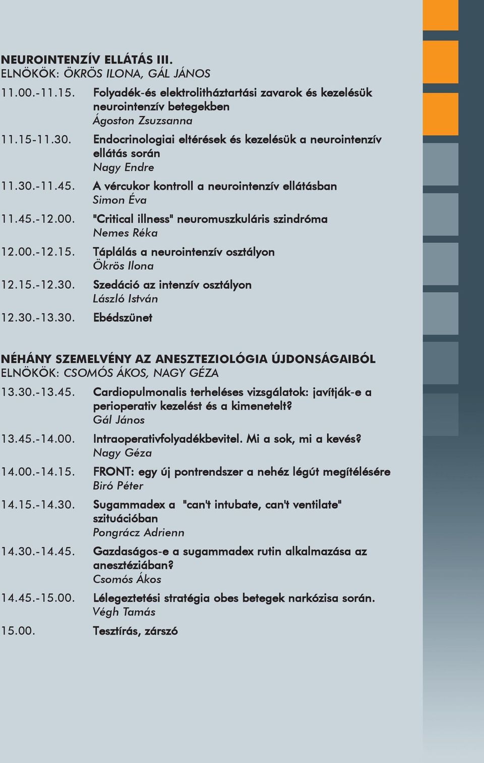 "Critical illness" neuromuszkuláris szindróma Nemes Réka 12.00.-12.15. Táplálás a neurointenzív osztályon Ökrös Ilona 12.15.-12.30.