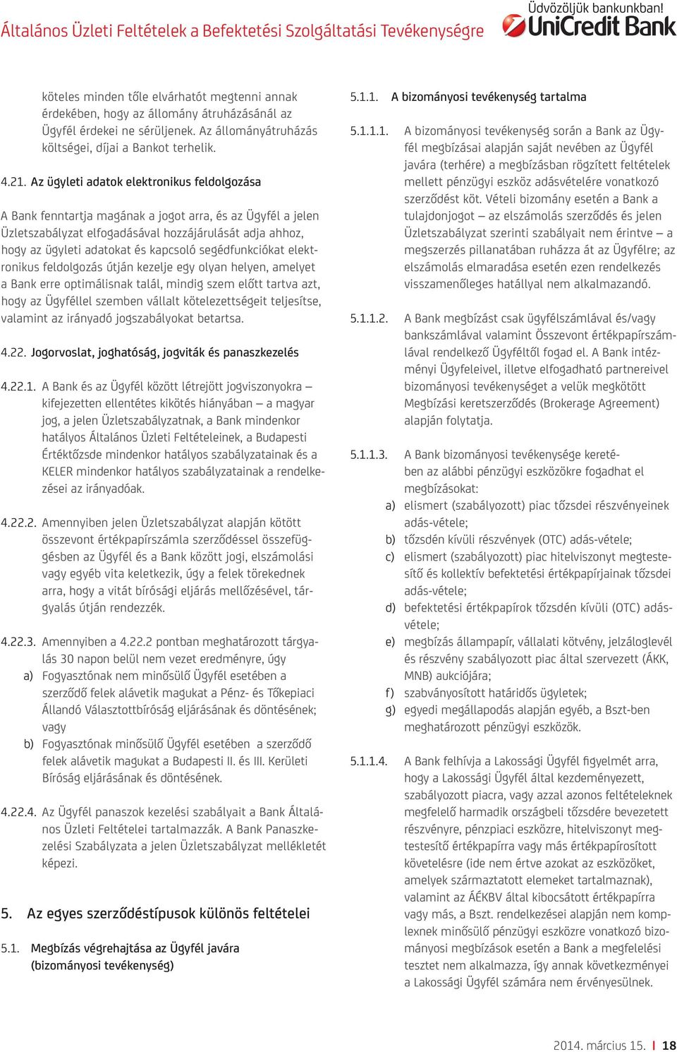 segédfunkciókat elektronikus feldolgozás útján kezelje egy olyan helyen, amelyet a Bank erre optimálisnak talál, mindig szem előtt tartva azt, hogy az Ügyféllel szemben vállalt kötelezettségeit