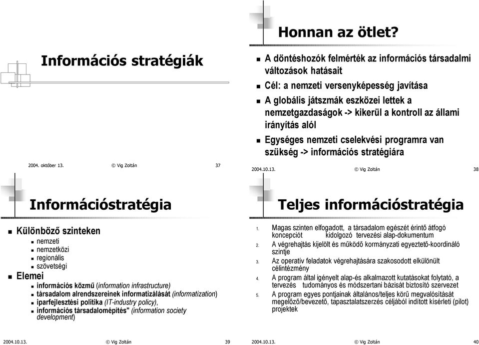 kontroll az állami irányítás alól Egységes nemzeti cselekvési programra van szükség -> információs stratégiára 2004.10.13.